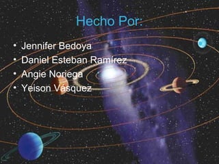 Hecho Por:
•   Jennifer Bedoya
•   Daniel Esteban Ramírez
•   Angie Noriega
•   Yeison Vásquez
 
