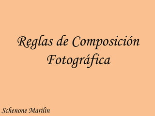 Reglas de Composición
Fotográfica
Schenone Marilin
 