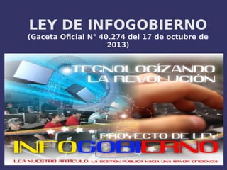 LEY DE INFOGOBIERNO
(Gaceta Oficial N° 40.274 del 17 de octubre de
2013)
 