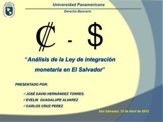 Universidad Panamericana
     Derecho Bancario




      -



                        San Salvador, 12 de Abril de 2012.
 
