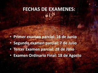 FECHAS DE EXAMENES:




•   Primer examen parcial: 16 de Junio
•   Segundo examen parcial: 7 de Julio
•   Tercer Examen parcial: 28 de Julio
•   Examen Ordinario Final: 18 de Agosto
 