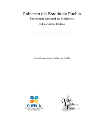 Gobierno del Estado de Puebla
Secretaría General de Gobierno
Orden Jurídico Poblano
Ley del Agua para el Estado de Puebla
 