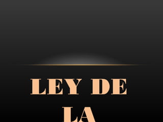 LEY DE
 