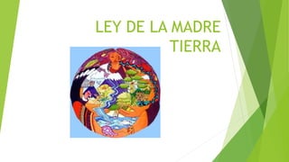 LEY DE LA MADRE
TIERRA
 