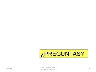 10/25/15
Free Template from
www.brainybetty.com
19
¿PREGUNTAS?
 