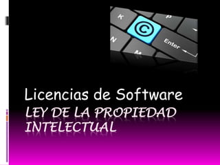 LEY DE LA PROPIEDAD
INTELECTUAL
Licencias de Software
 