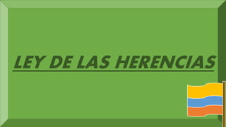 LEY DE LAS HERENCIAS
 