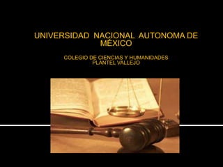 UNIVERSIDAD NACIONAL AUTONOMA DE
MÉXICO
COLEGIO DE CIENCIAS Y HUMANIDADES
PLANTEL VALLEJO
 