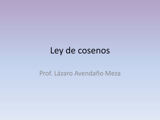 Ley de cosenos Prof. Lázaro Avendaño Meza 