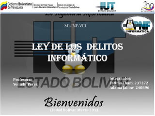 M1-INF-VIII

Ley de los Delitos
Informático
Integrantes:
Fatima Cham 237272
Adama Jallow 240896

Profesora:
Yomely Perez

Ciudad Bolívar, Marzo 2013.

 
