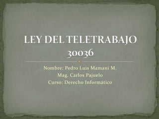 Nombre: Pedro Luis Mamani M.
Mag. Carlos Pajuelo
Curso: Derecho Informático
 