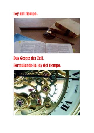 Ley del tiempo.




Das Gesetz der Zeit.
Formulando la ley del tiempo.
 