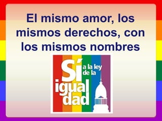 El mismo amor, los mismos derechos, con los mismos nombres