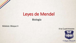 Leyes de Mendel
Biología
Módulo: Bloque II
4 to Cuatrimestre
 