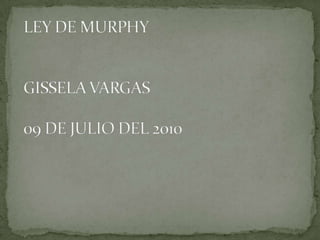 LEY DE MURPHYGISSELA VARGAS09 DE JULIO DEL 2010 