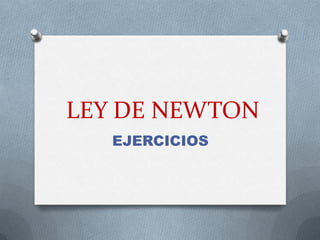 LEY DE NEWTON
   EJERCICIOS
 