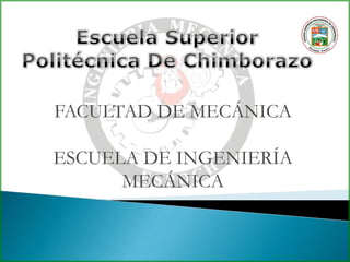 Escuela Superior  Politécnica De Chimborazo FACULTAD DE MECÁNICA ESCUELA DE INGENIERÍA MECÁNICA 