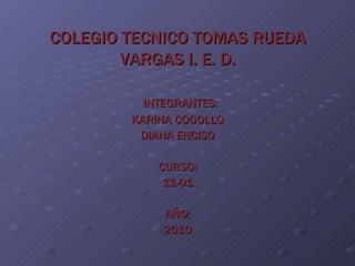 COLEGIO TECNICO TOMAS RUEDA VARGAS I. E. D. ,[object Object],[object Object],[object Object],[object Object],[object Object],[object Object],[object Object]