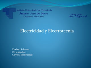 Electricidad y Electrotecnia
Esteban Sulbaran
CI: 21.229.897
Carrera: Electricidad
 