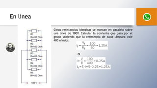 En línea
Cinco resistencias identicas se montan en paralelo sobre
una línea de 100V. Calcular la corriente que pasa por el
grupo sabiendo que la resistencia de cada lámpara vale
400 ohmios.
o
 