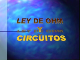 LEY DE OHM  Y  CIRCUITOS 