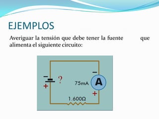 EJEMPLOS
Averiguar la tensión que debe tener la fuente
alimenta el siguiente circuito:

que

 