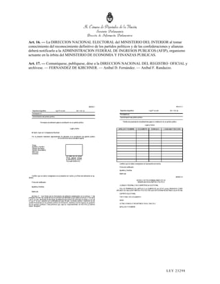 Art. 16. — La DIRECCION NACIONAL ELECTORAL del MINISTERIO DEL INTERIOR al tomar
conocimiento del reconocimiento definitivo de los partidos políticos y de las confederaciones y alianzas
deberá notificarlo a la ADMINISTRACION FEDERAL DE INGRESOS PUBLICOS (AFIP), organismo
actuante en la órbita del MINISTERIO DE ECONOMIA Y FINANZAS PUBLICAS.

Art. 17. — Comuníquese, publíquese, dése a la DIRECCION NACIONAL DEL REGISTRO OFICIAL y
archívese. — FERNANDEZ DE KIRCHNER. — Aníbal D. Fernández. — Aníbal F. Randazzo.




                                                                                           LEY 232 98
 