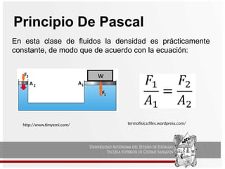 Principio De Pascal
En esta clase de fluidos la densidad es prácticamente
constante, de modo que de acuerdo con la ecuación:
http://www.timyemi.com/ termofisica.files.wordpress.com/
 