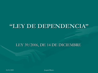 “ LEY DE DEPENDENCIA” LEY 39/2006, DE 14 DE DICIEMBRE   