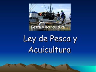 Ley de Pesca y Acuicultura   