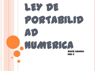 LEY DE PORTABILIDAD NUMERICA Rocío Aranda 1102-3 