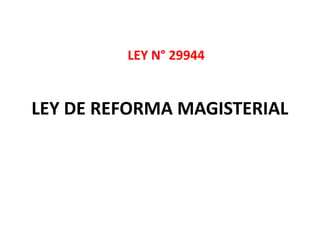 LEY DE REFORMA MAGISTERIAL
LEY N° 29944
 