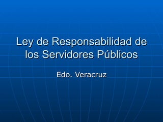 Ley de Responsabilidad de los Servidores Públicos Edo. Veracruz 