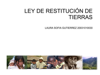 LEY DE RESTITUCIÓN DE TIERRAS LAURA SOFIA GUTIERREZ 20031010030 