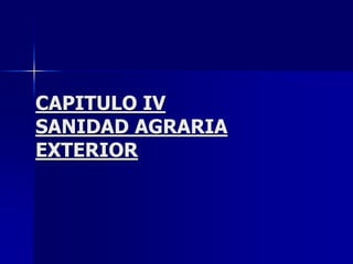 CAPITULO IV
SANIDAD AGRARIA
EXTERIOR
 