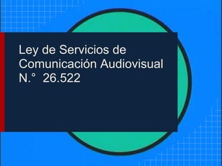 Ley de Servicios de
Comunicación Audiovisual
N.° 26.522
 