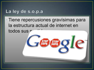 • Tiene repercusiones gravísimas para
  la estructura actual de internet en
  todos sus sentidos
 