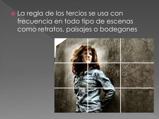 La regla de los tercios se usa con frecuencia en todo tipo de escenas como retratos, paisajes o bodegones