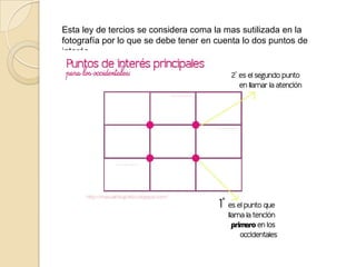 Esta ley de tercios se considera coma la mas sutilizada en la fotografía por lo que se debe tener en cuenta lo dos puntos de interés       