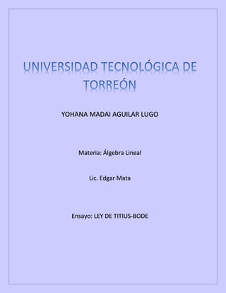 YOHANA MADAI AGUILAR LUGO
Materia: Álgebra Lineal
Lic. Edgar Mata
Ensayo: LEY DE TITIUS-BODE
 