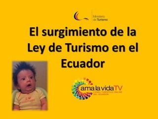 El surgimiento de la
Ley de Turismo en el
Ecuador
 
