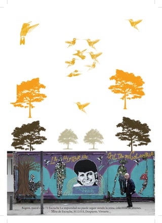 ¿Dóndeestánlosdesaparecidosenlaleydevíctimasysureglamentación?
40
Bogotá, mural calle 72 Escrache La impunidad no puede seguir siendo la reina, colectivos de jóvenes,
Mesa de Escrache, H.I.J.O.S, Dexpierte, Vivoarte....
 