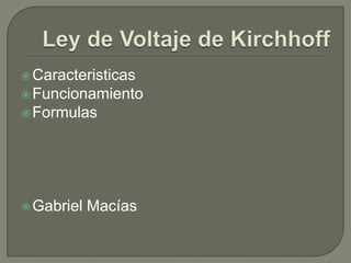 Ley de Voltaje de Kirchhoff Caracteristicas Funcionamiento Formulas  Gabriel Macías 