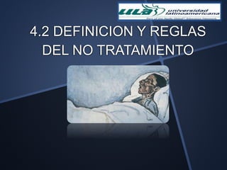 4.2 DEFINICION Y REGLAS
DEL NO TRATAMIENTO
 