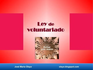 José María Olayo olayo.blogspot.com
Ley de
voluntariado
 