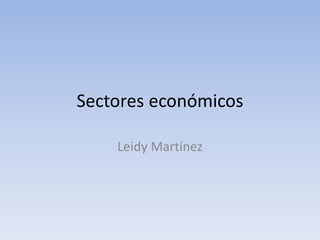 Sectores económicos
Leidy Martínez
 