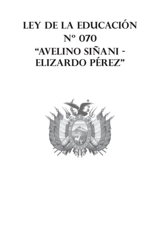 LEY DE LA EDUCACIÓN 
Nº 070 
“AVELINO SIÑANI - 
ELIZARDO PÉREZ” 
 