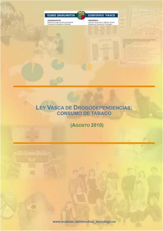 LEY VASCA DE DROGODEPENDENCIAS:
       CONSUMO DE TABACO

               (AGOSTO 2010)




     www.euskadi.net/estudios_sociologicos
 
