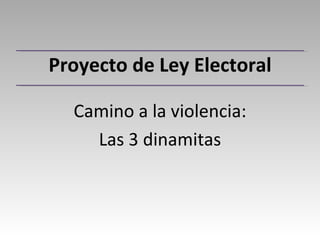 Proyecto de Ley Electoral

  Camino a la violencia:
    Las 3 dinamitas
 