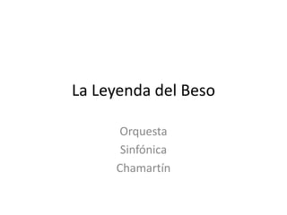 La Leyenda del Beso

     Orquesta
      Sinfónica
     Chamartín
 
